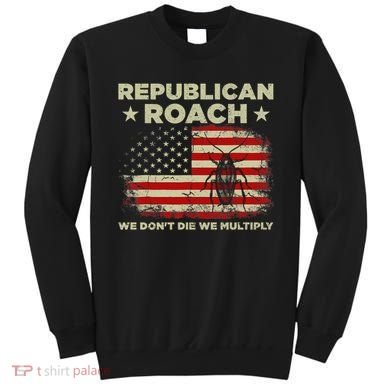 Republican Roach We Dont Die We Multiply Sweatshirt