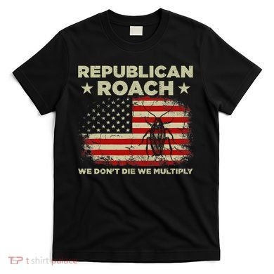 Republican Roach We Dont Die We Multiply T-Shirt