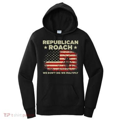 Republican Roach We Dont Die We Multiply Women's Hoodie