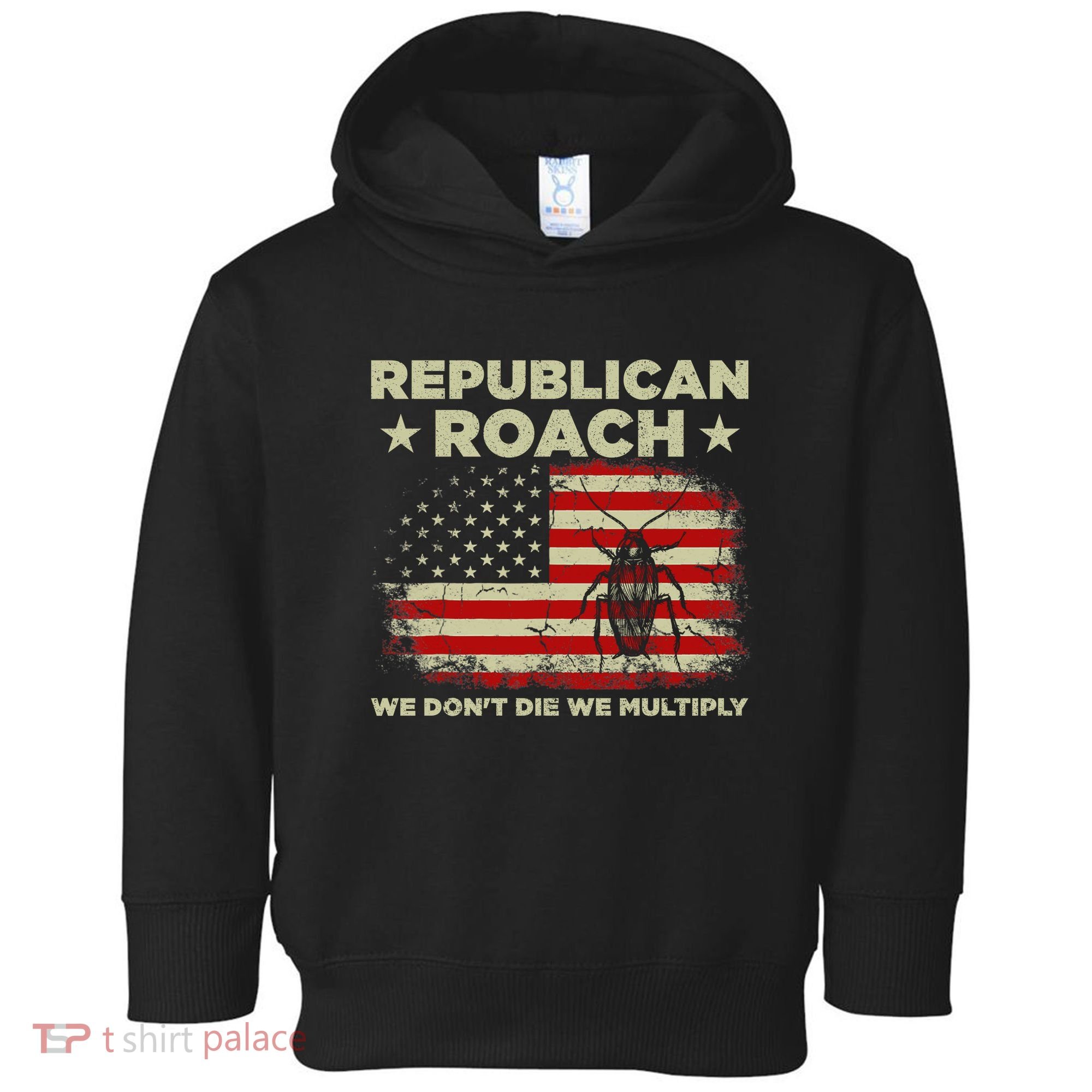 Republican Roach We Dont Die We Multiply Toddler Hoodie