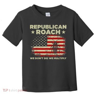 Republican Roach We Dont Die We Multiply Toddler T-Shirt