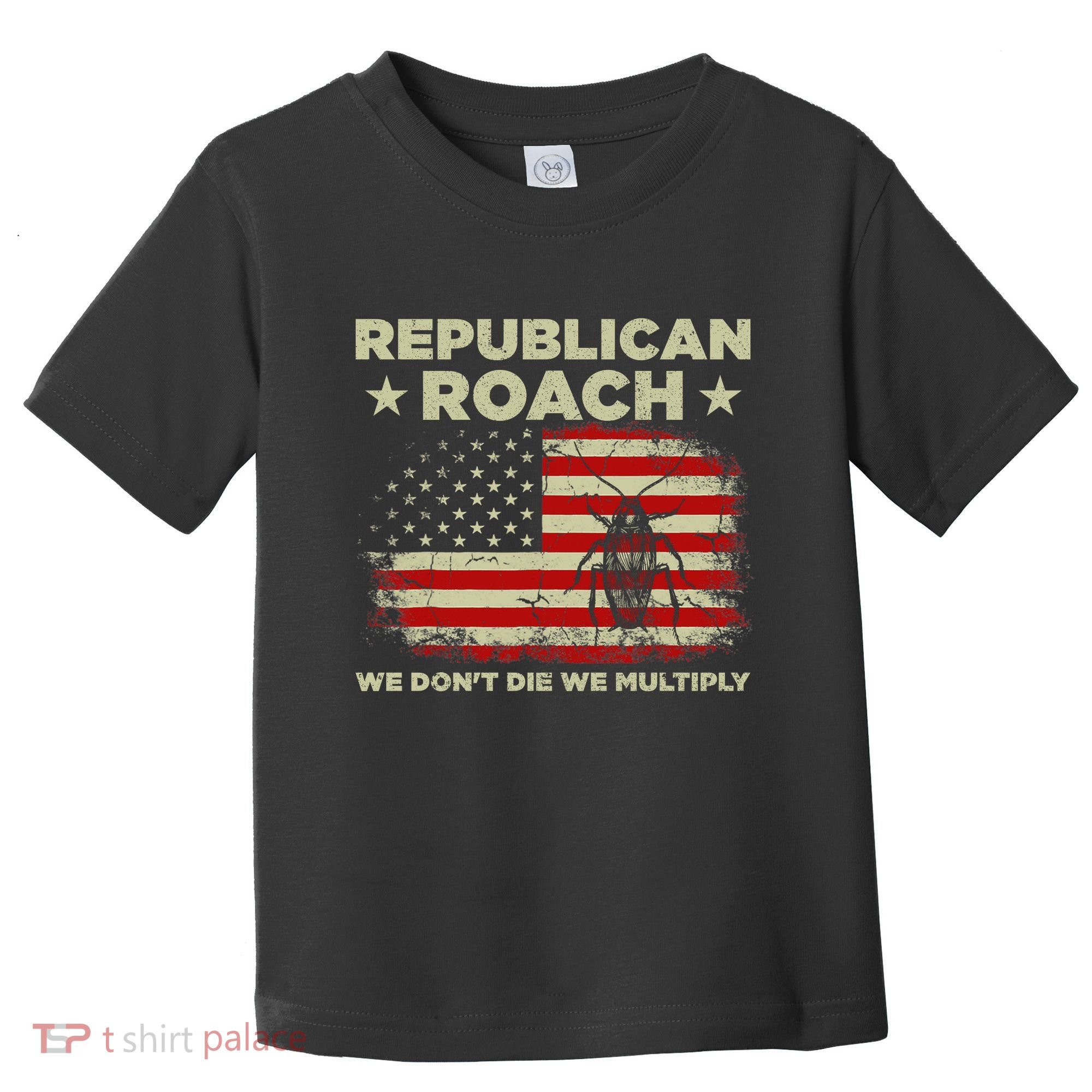 Republican Roach We Dont Die We Multiply Toddler T-Shirt