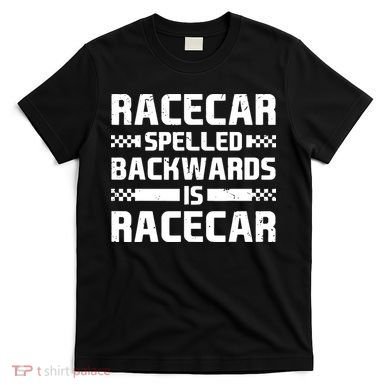 Racecar Spelled Backwards Is Racecar T-Shirt