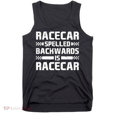 Racecar Spelled Backwards Is Racecar Tank Top