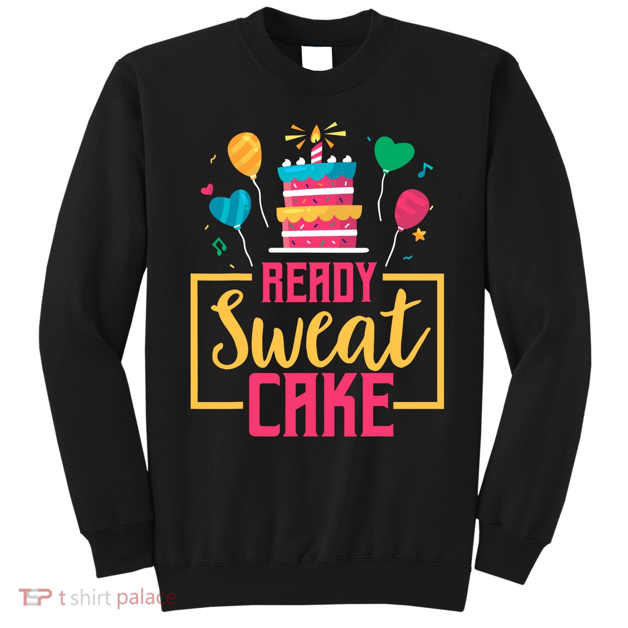 Ready Sweat Cake Wo Gym Fitness Workout Birthday Gift Sweatshirt