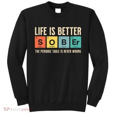 Recovery Sobriety Life Is Better Sober Periodic Table Sweatshirt