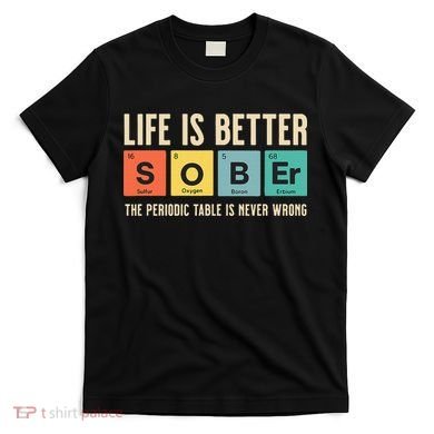 Recovery Sobriety Life Is Better Sober Periodic Table T-Shirt