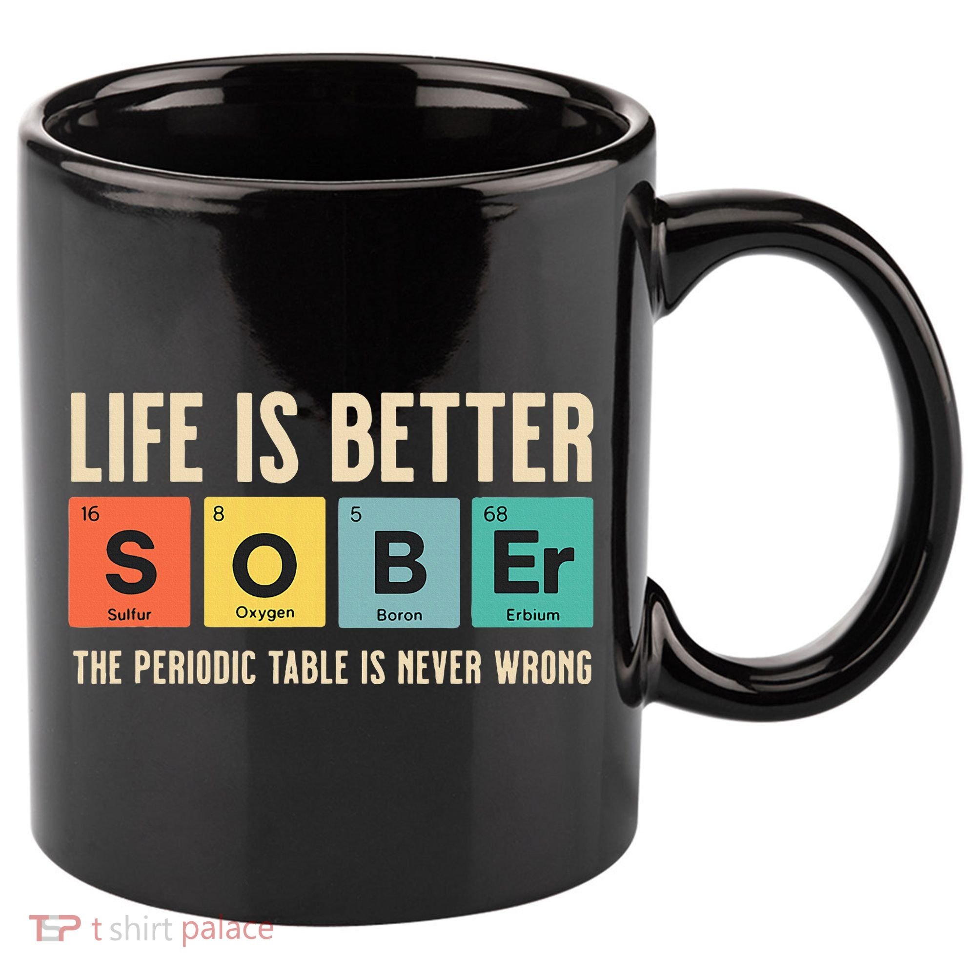 Recovery Sobriety Life Is Better Sober Periodic Table 11oz C Handle Ceramic Mug