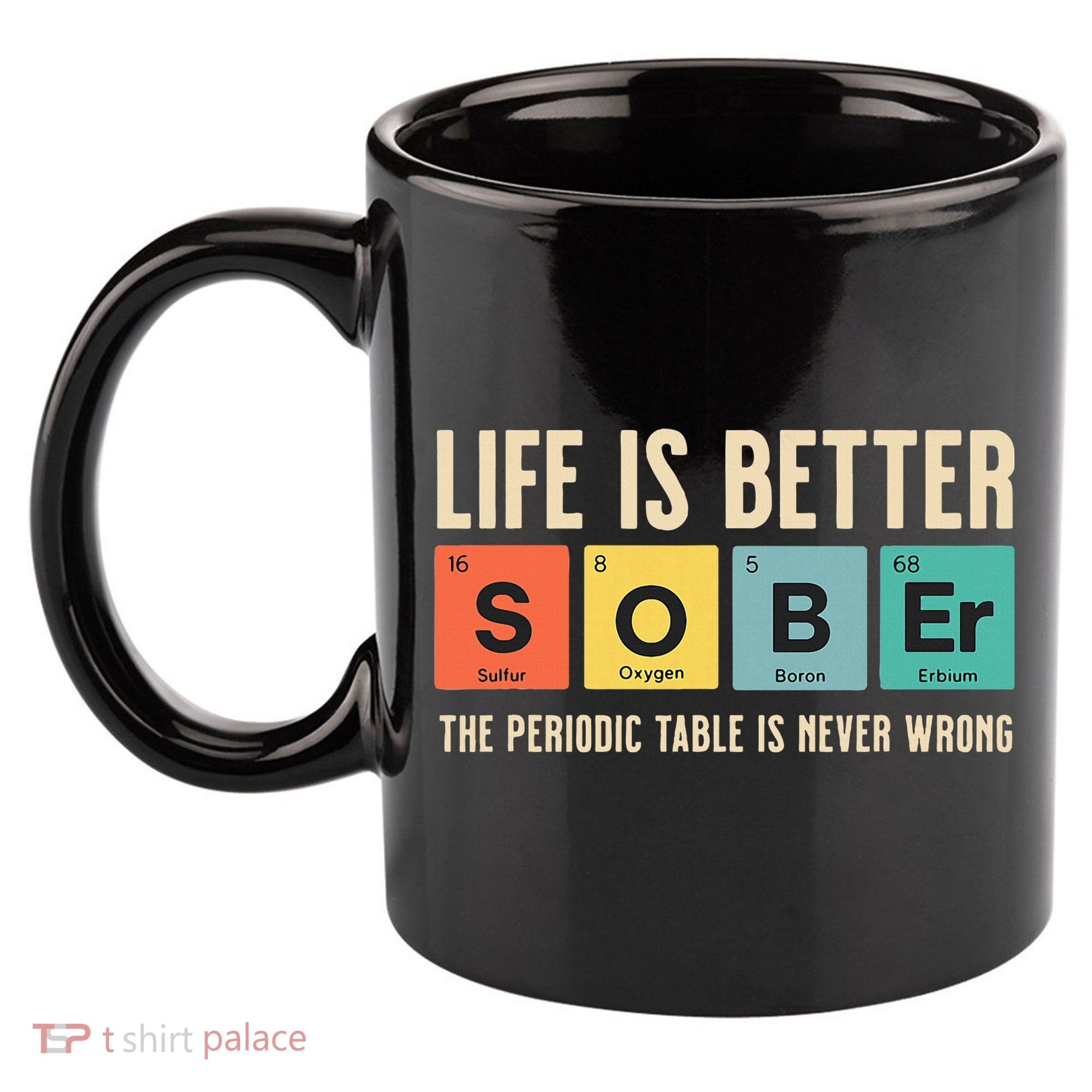 Recovery Sobriety Life Is Better Sober Periodic Table 11oz C Handle Ceramic Mug