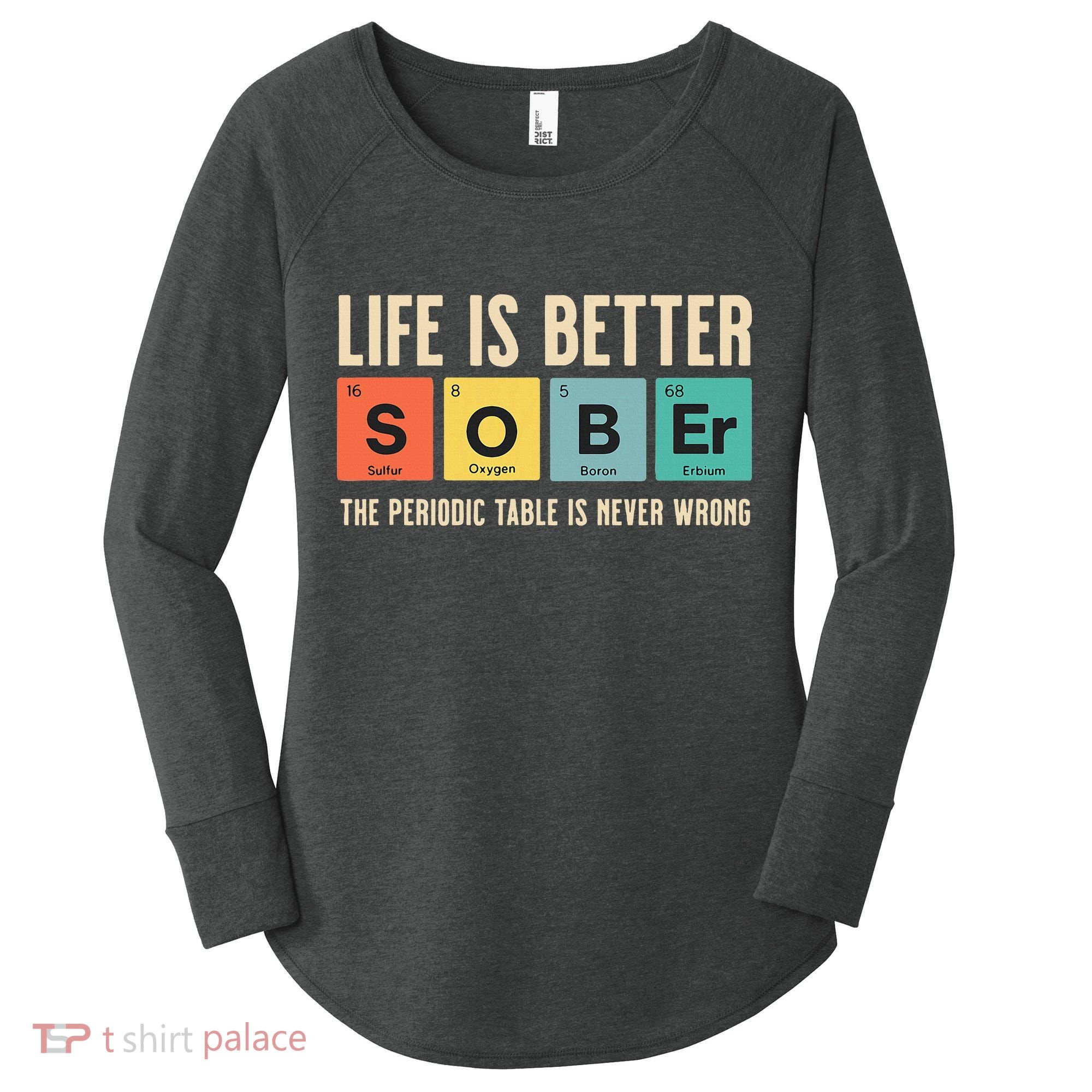 Recovery Sobriety Life Is Better Sober Periodic Table Women's Perfect Tri Tunic Long Sleeve Shirt