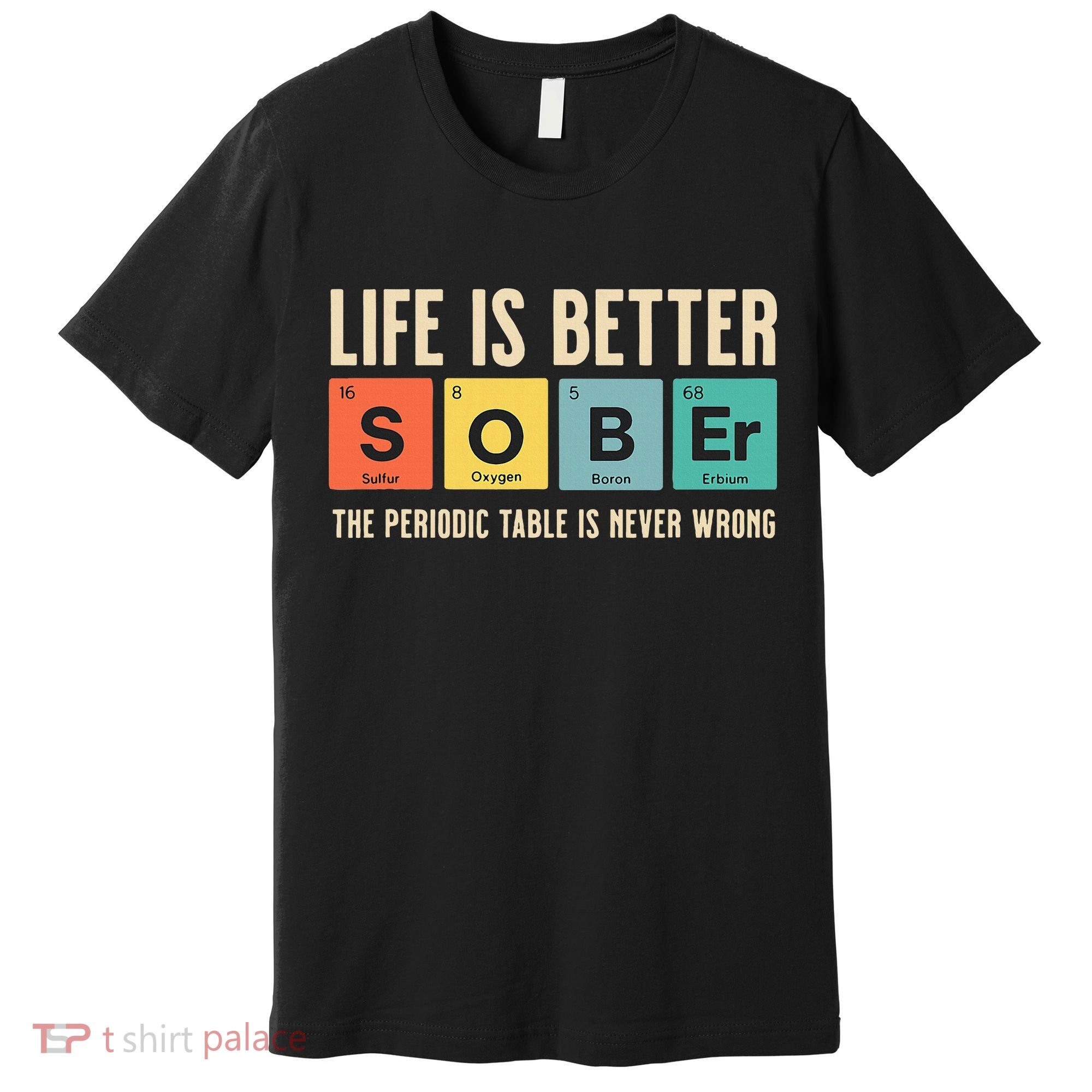 Recovery Sobriety Life Is Better Sober Periodic Table Premium T-Shirt