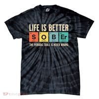 Recovery Sobriety Life Is Better Sober Periodic Table Tie-Dye T-Shirt thumb 0
