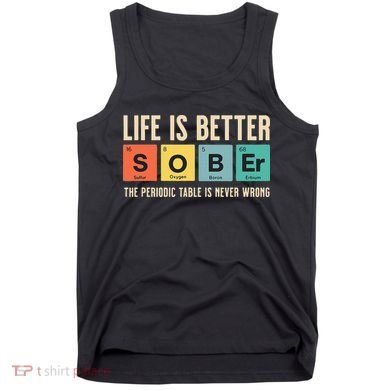 Recovery Sobriety Life Is Better Sober Periodic Table Tank Top
