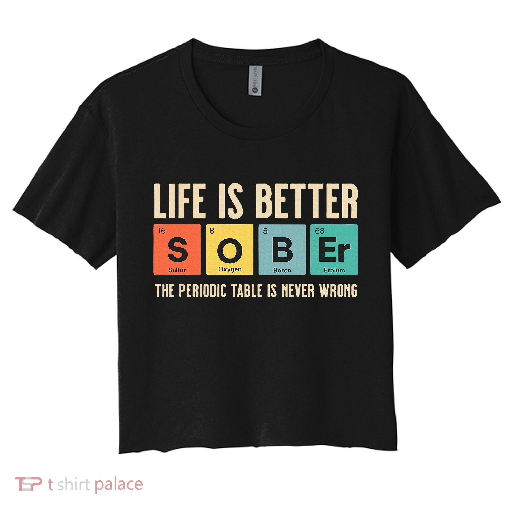 Recovery Sobriety Life Is Better Sober Periodic Table Women's Crop Top Tee