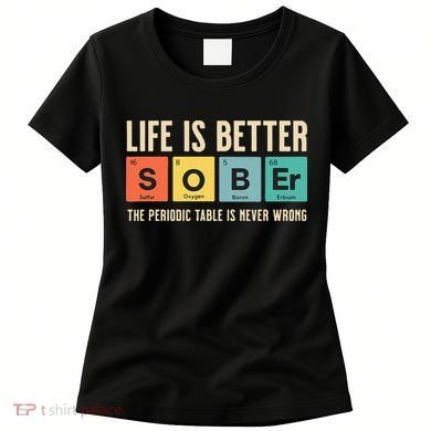 Recovery Sobriety Life Is Better Sober Periodic Table Women's T-Shirt