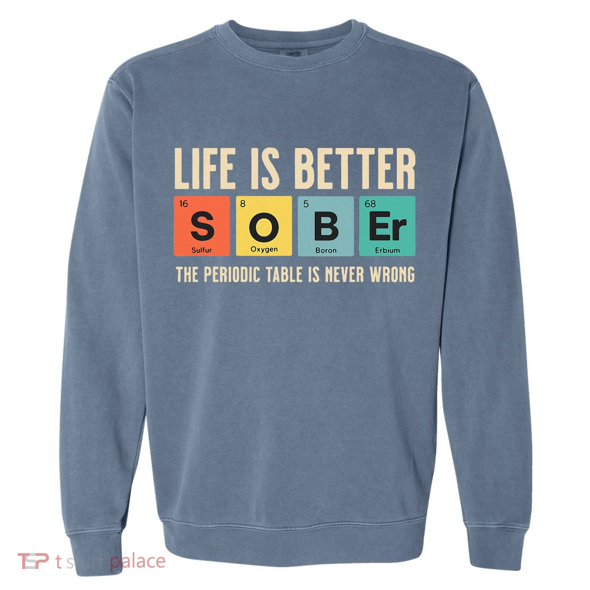 Recovery Sobriety Life Is Better Sober Periodic Table Garment-Dyed Sweatshirt