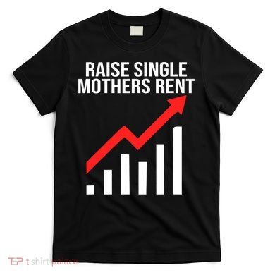 Raise single mothers rent T-Shirt