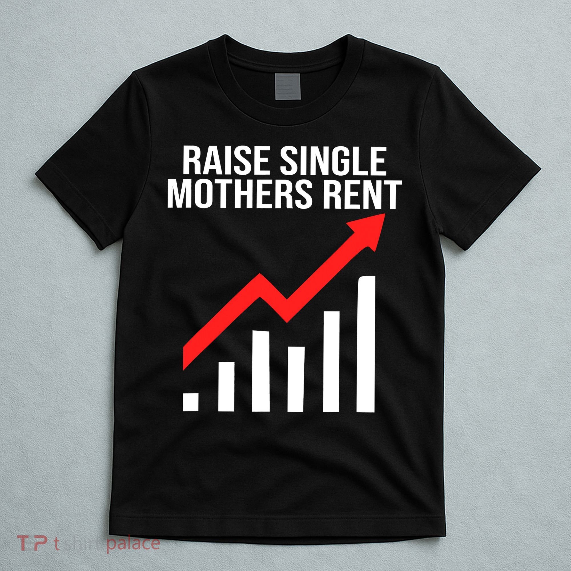 Raise single mothers rent T-Shirt