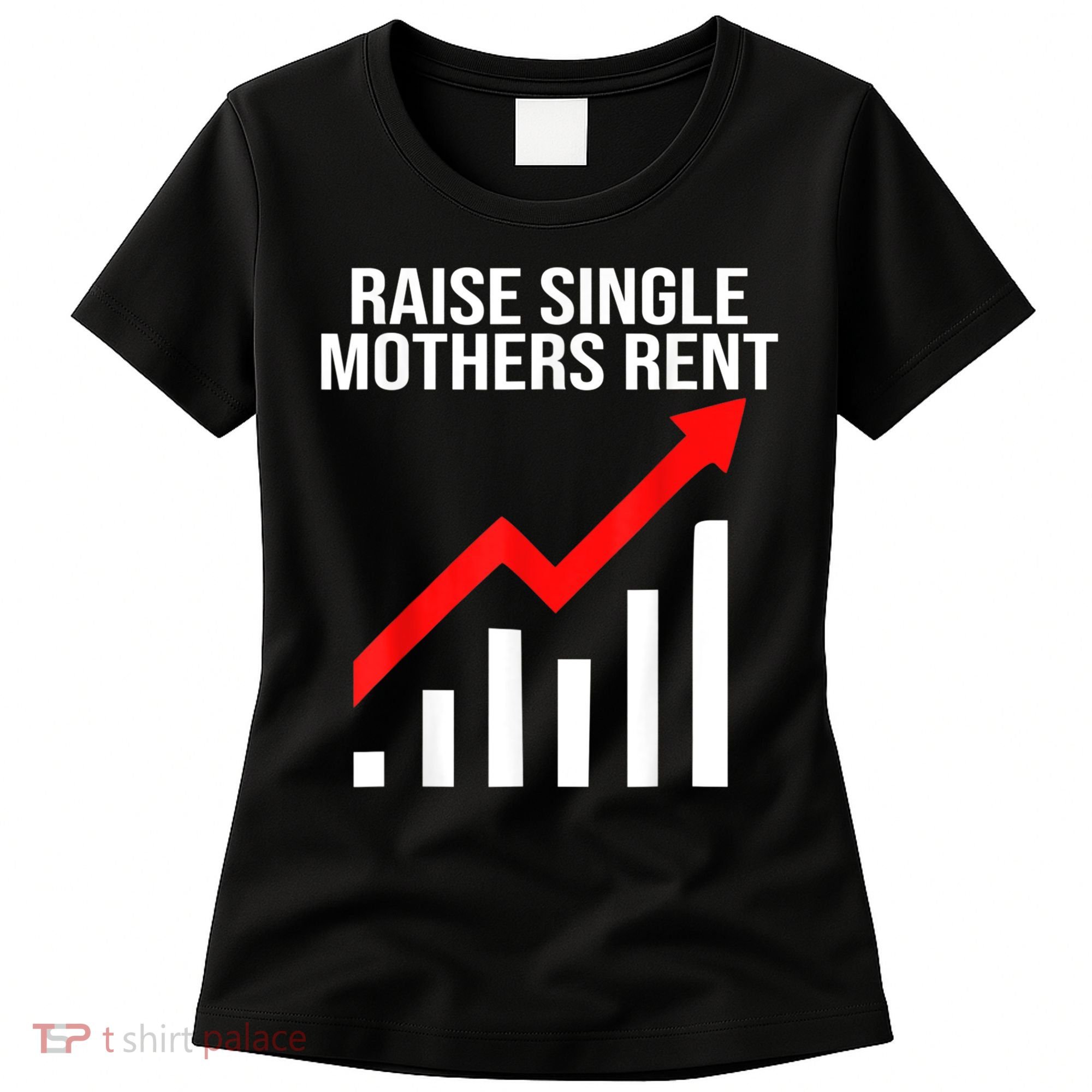 Raise Single Mothers Rent Women's T-Shirt