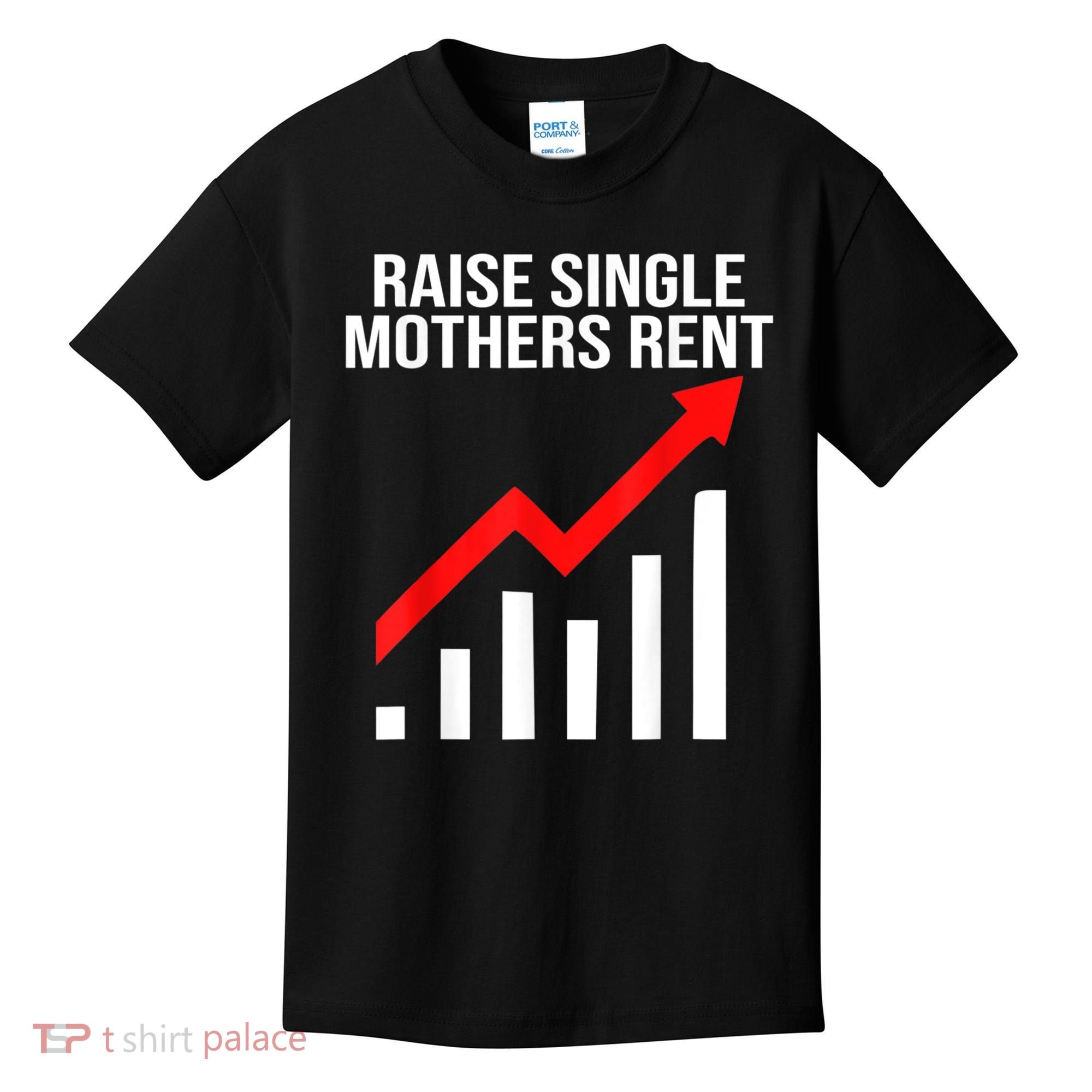 Raise Single Mothers Rent Kids T-Shirt