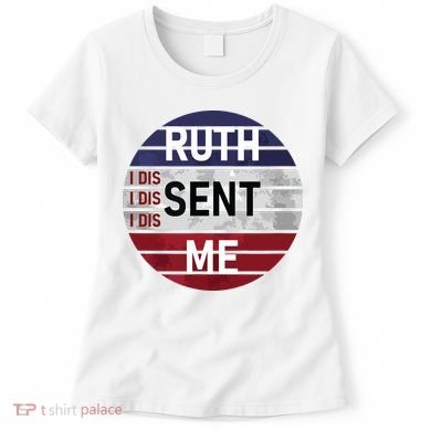 Ruth Sent Me Notorious Ruth Bader Ginsburg I Dissent Women Women's T-Shirt