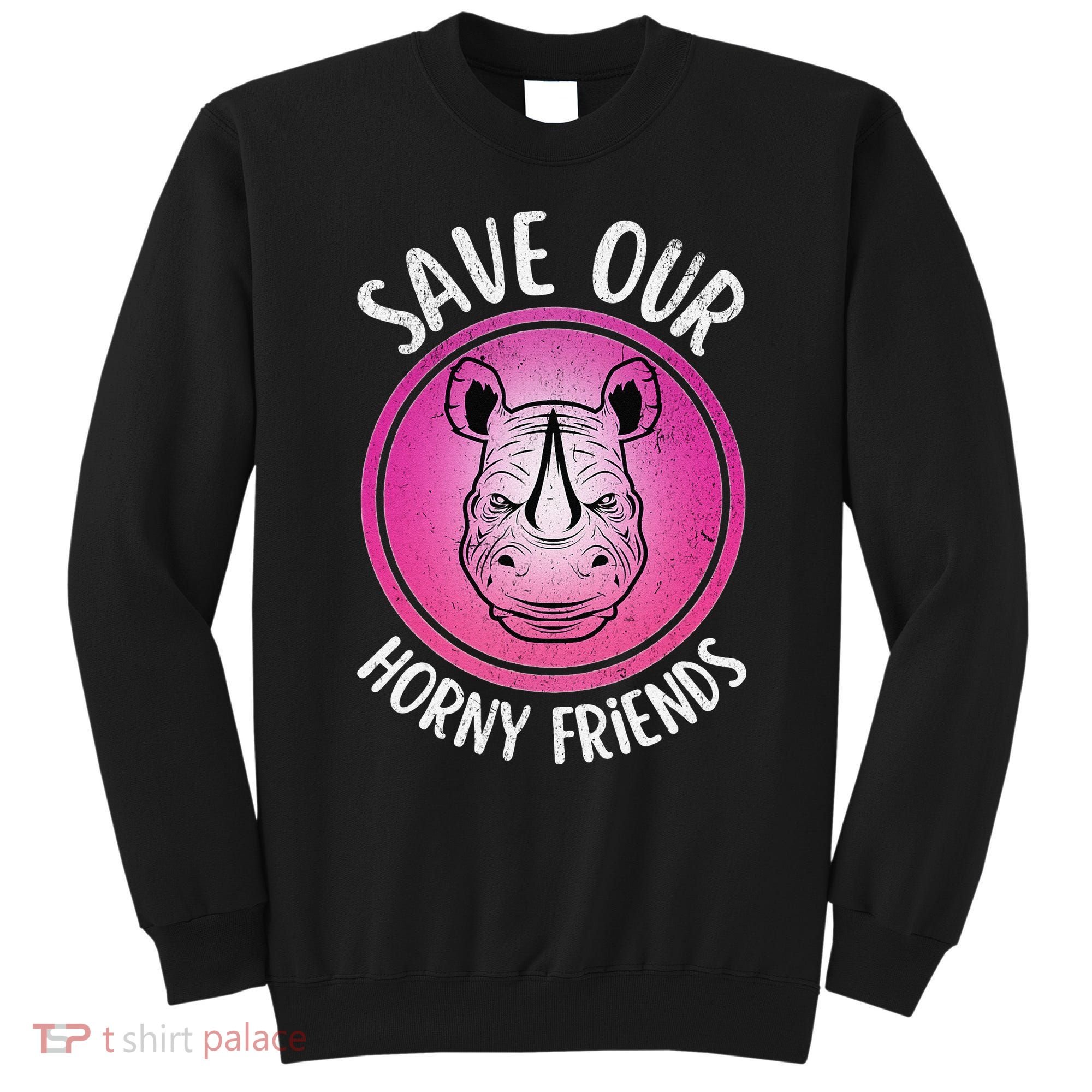 Rhino Save Our Horny Friends Funny Rhinoceros Sweatshirt