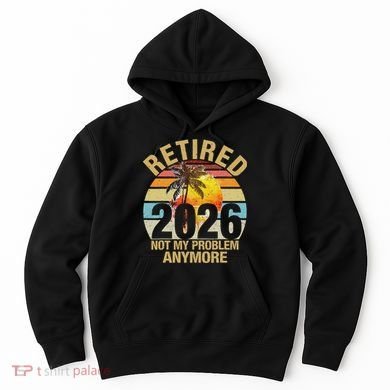 Retro Sunset Retired 2026 Not My Problem Anymore Retirement Hoodie