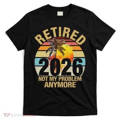 Retro Sunset Retired 2026 Not My Problem Anymore Retirement T-Shirt
