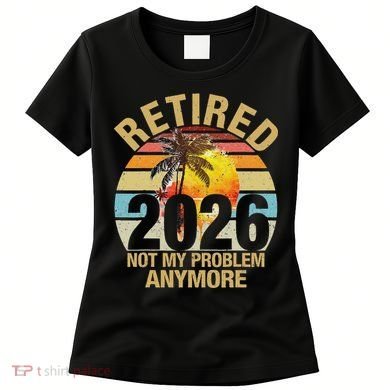 Retro Sunset Retired 2026 Not My Problem Anymore Retirement Women's T-Shirt