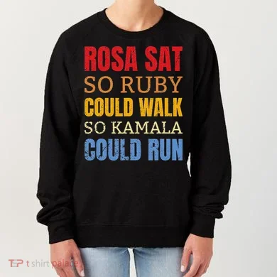Rosa Sat So Ruby Could Walk So Kamala Black History Women's Sweatshirt