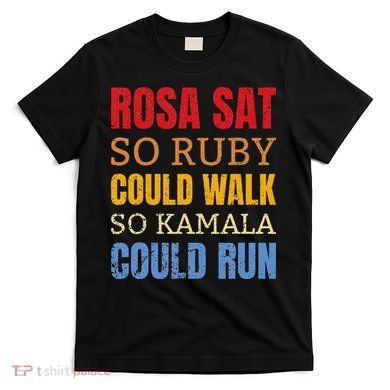 Rosa Sat So Ruby Could Walk So Kamala Black History T-Shirt