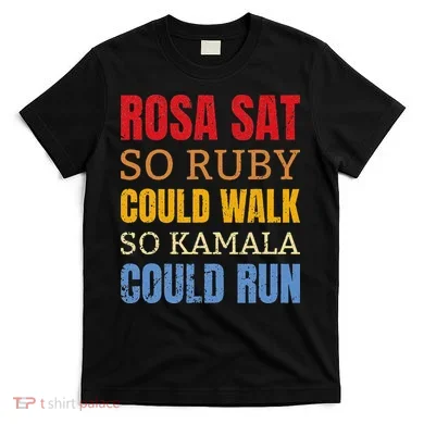 Rosa Sat So Ruby Could Walk So Kamala Black History T-Shirt