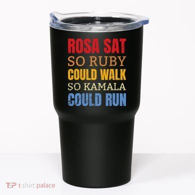 Rosa Sat So Ruby Could Walk So Kamala Black History Tumbler