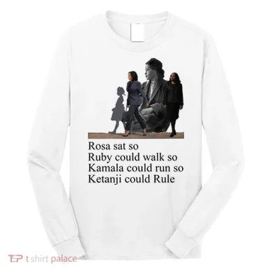 Rosa Sat So Ruby Could Walk So Kamala Could Run So Ketanji Could Rule Long Sleeve Shirt