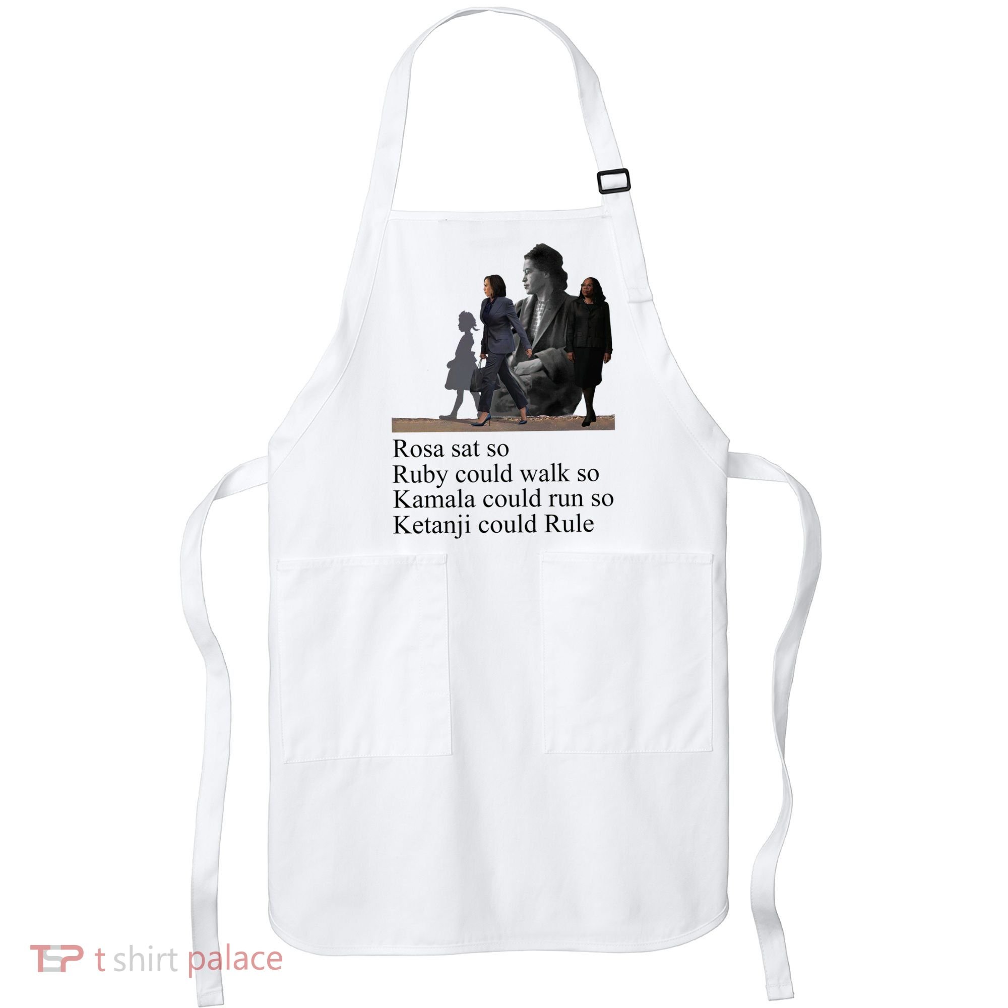 Rosa Sat So Ruby Could Walk So Kamala Could Run So Ketanji Could Rule Apron