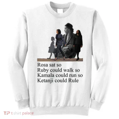 Rosa Sat So Ruby Could Walk So Kamala Could Run So Ketanji Could Rule Sweatshirt