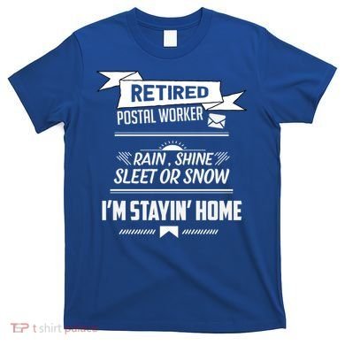 Rain Shine Sleet Funny Retired Postal Worker Mailman Gift T-Shirt