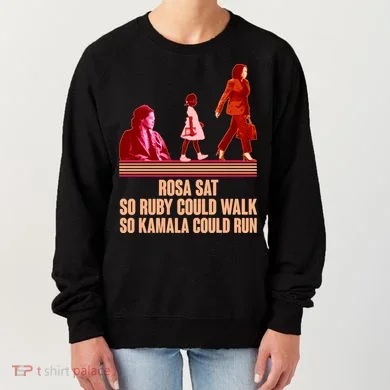 Rosa Sat So Ruby Could Walk So Kamala Could Run Kamala Harris 2024 Women's Sweatshirt
