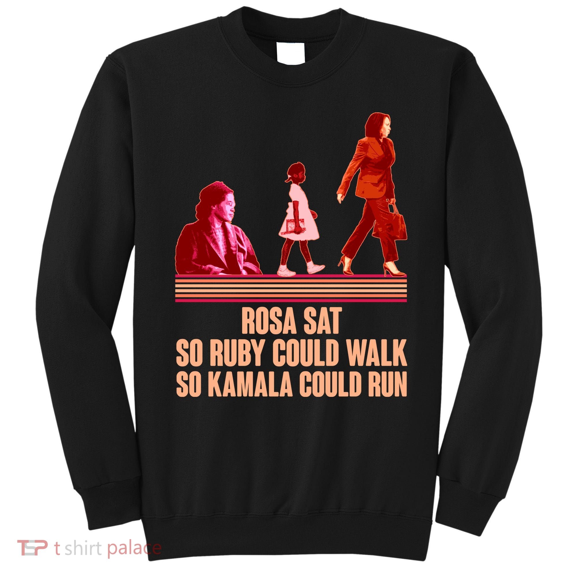 Rosa Sat So Ruby Could Walk So Kamala Could Run Kamala Harris 2024 Sweatshirt