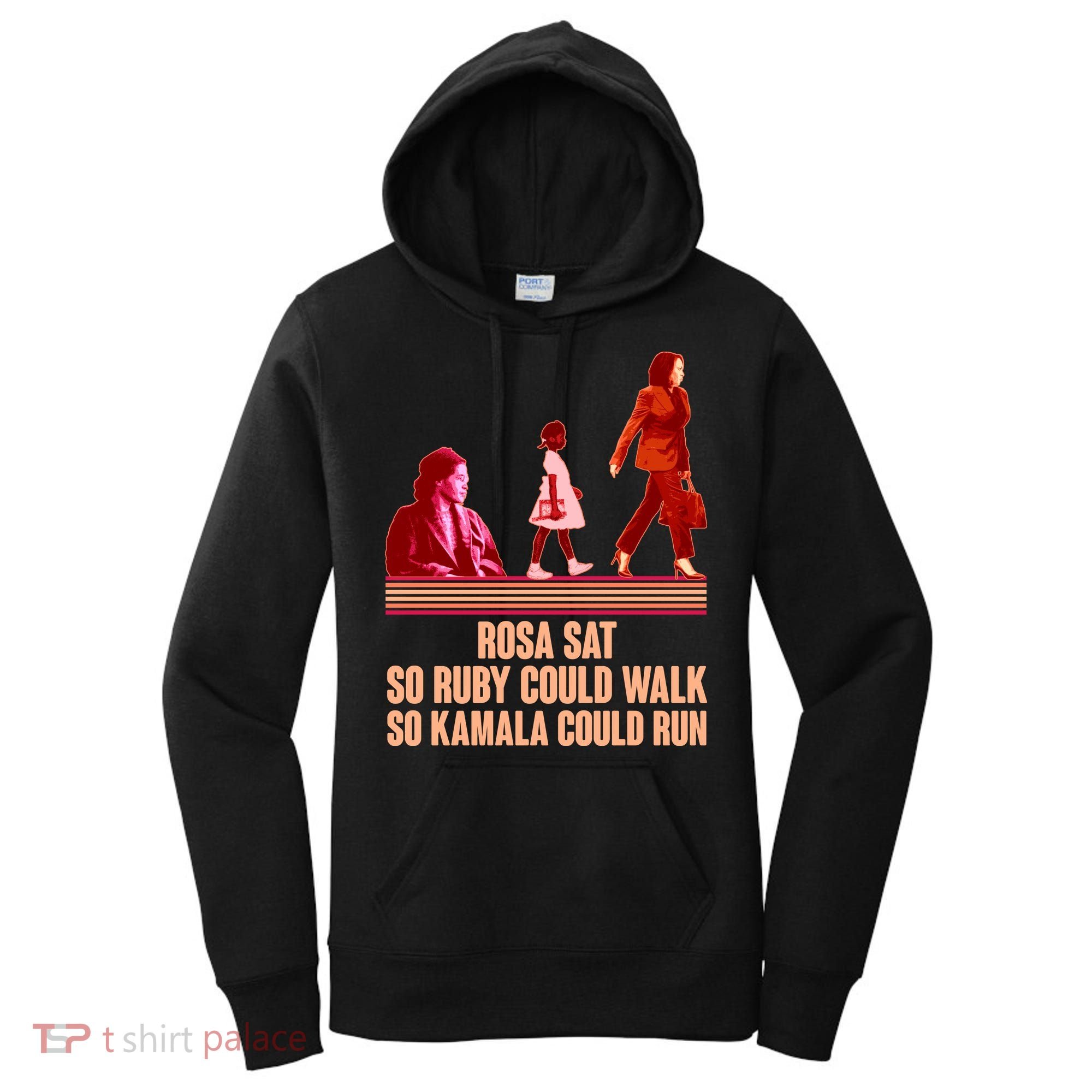 Rosa Sat So Ruby Could Walk So Kamala Could Run Kamala Harris 2024 Women's Hoodie