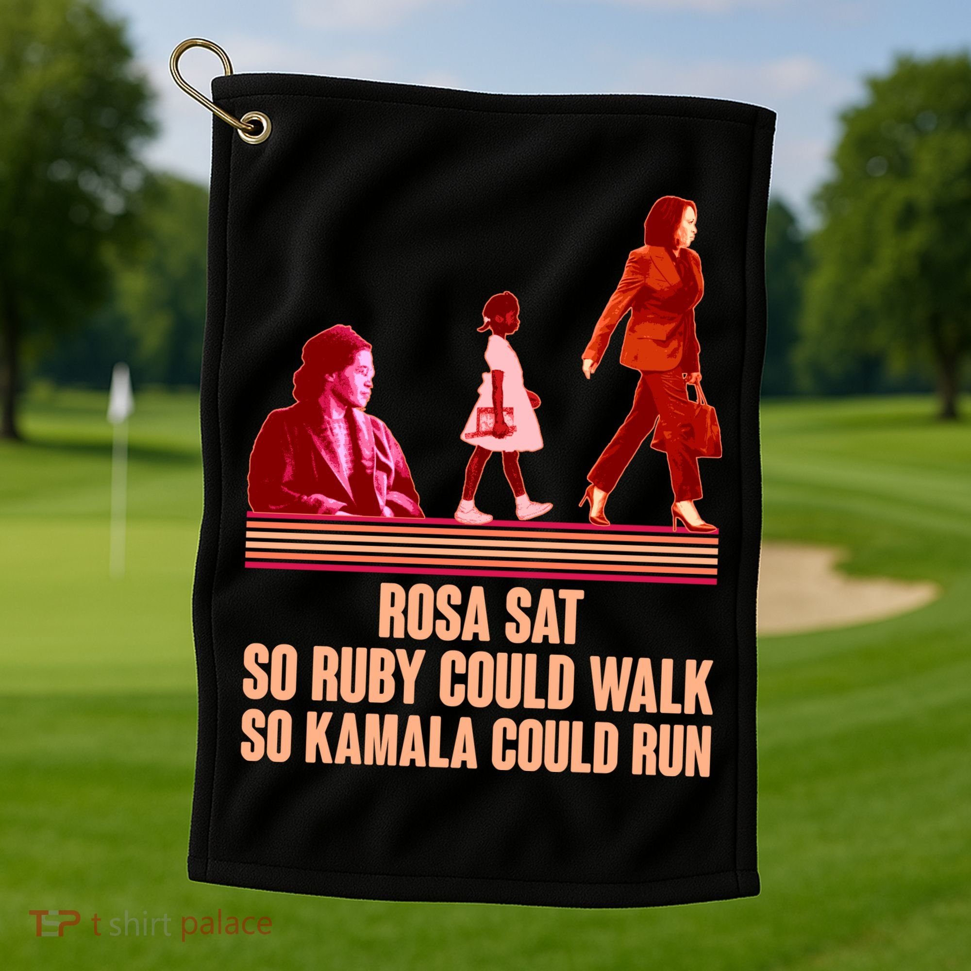 Rosa Sat So Ruby Could Walk So Kamala Could Run Kamala Harris 2024 Golf Towel