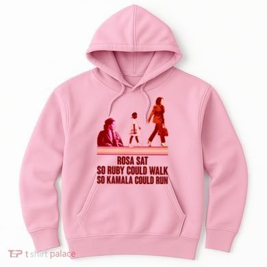Rosa Sat So Ruby Could Walk So Kamala Could Run Kamala Harris 2024 Hoodie