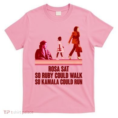Rosa Sat So Ruby Could Walk So Kamala Could Run Kamala Harris 2024 T-Shirt