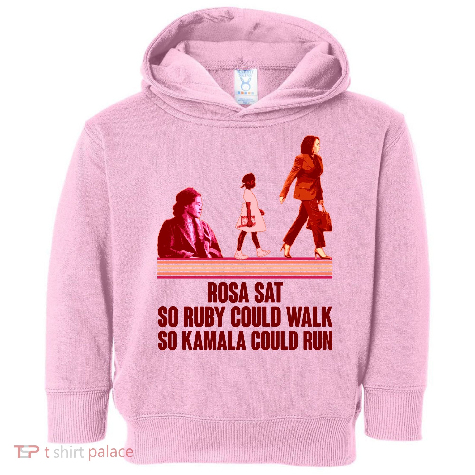 Rosa Sat So Ruby Could Walk So Kamala Could Run Kamala Harris 2024 Toddler Hoodie