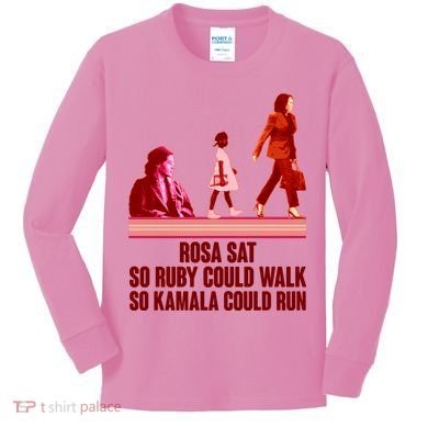Rosa Sat So Ruby Could Walk So Kamala Could Run Kamala Harris 2024 Kids Long Sleeve Shirt