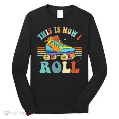 Roller Skates This Is How I Roll Skate Sport Roller Skating Long Sleeve Shirt