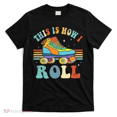 Roller Skates This Is How I Roll Skate Sport Roller Skating T-Shirt