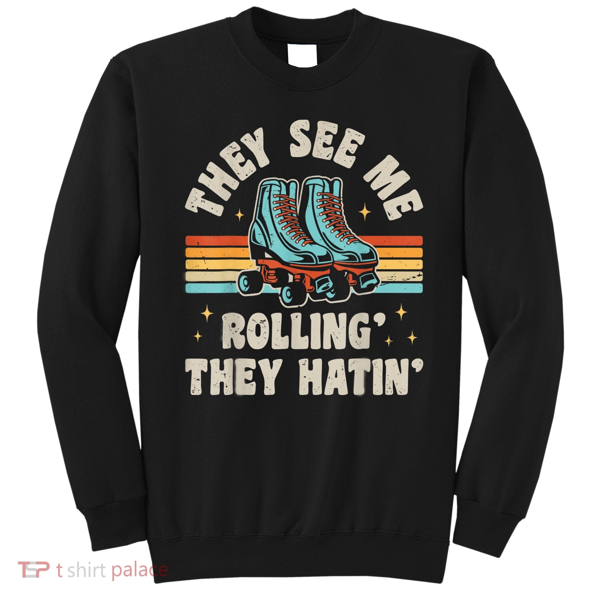 Roller Skating They See Me Rollin' They Hatin' Skater Skate Sweatshirt