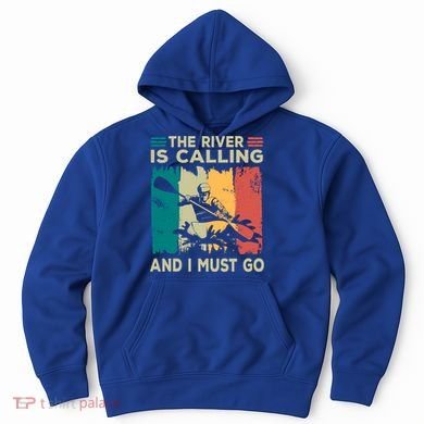 Rafting Saying The River Is Calling And I Must Go Rafting Meaningful Gift Hoodie