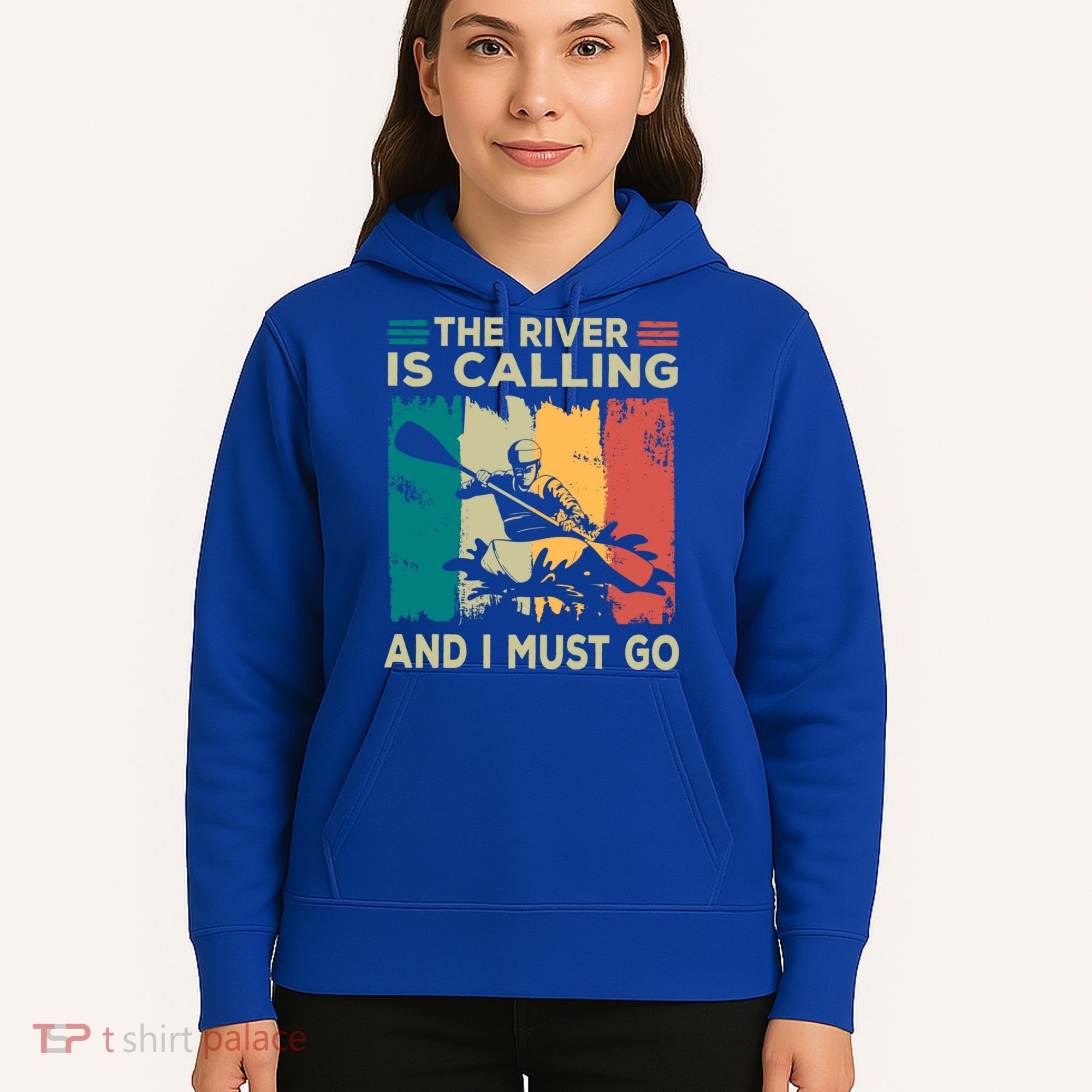 Rafting Saying The River Is Calling And I Must Go Rafting Meaningful Gift Hoodie
